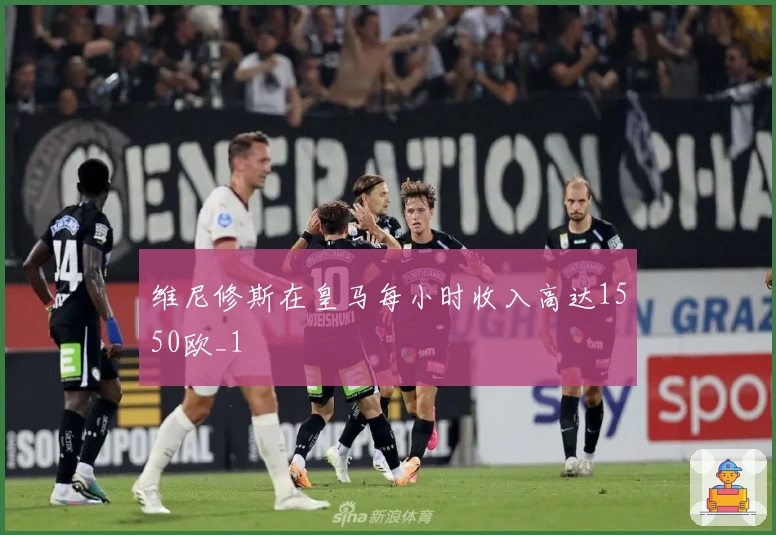 维尼修斯在皇马每小时收入高达1550欧_1