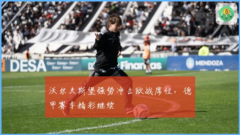 沃尔夫斯堡强势冲击欧战席位，德甲赛季精彩继续