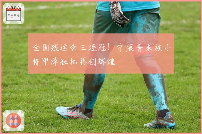 全国残运会三连冠！宁蒗普米族小将甲泽独机再创辉煌